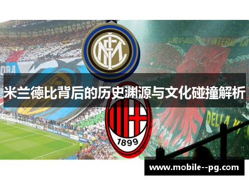 米兰德比背后的历史渊源与文化碰撞解析 米兰德比背后的历史渊源与文化碰撞解析