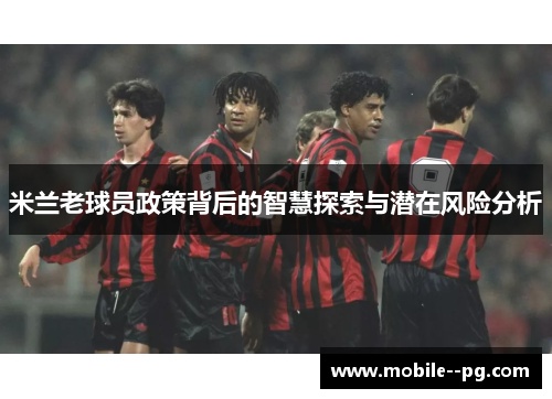 米兰老球员政策背后的智慧探索与潜在风险分析
