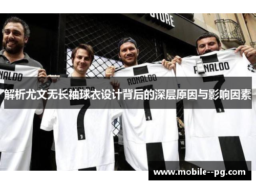 解析尤文无长袖球衣设计背后的深层原因与影响因素 解析尤文无长袖球衣设计背后的深层原因与影响因素