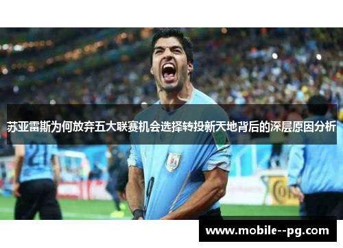 苏亚雷斯为何放弃五大联赛机会选择转投新天地背后的深层原因分析