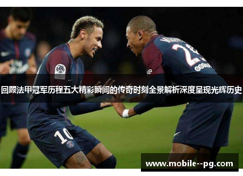 回顾法甲冠军历程五大精彩瞬间的传奇时刻全景解析深度呈现光辉历史 回顾法甲冠军历程五大精彩瞬间的传奇时刻全景解析深度呈现光辉历史