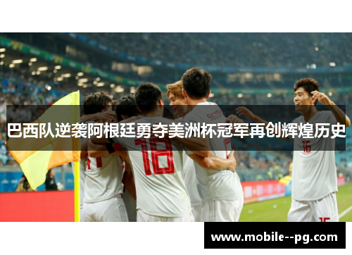 巴西队逆袭阿根廷勇夺美洲杯冠军再创辉煌历史