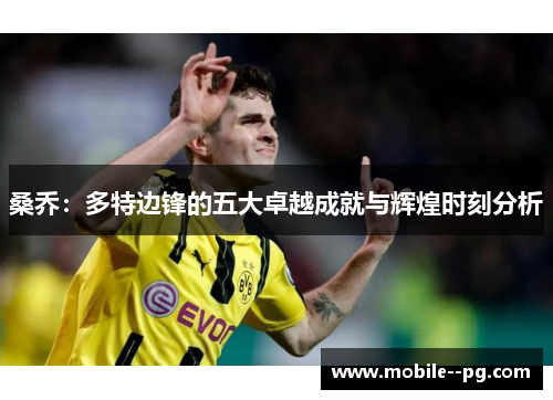 桑乔：多特边锋的五大卓越成就与辉煌时刻分析