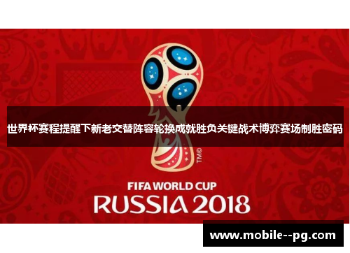 世界杯赛程提醒下新老交替阵容轮换成就胜负关键战术博弈赛场制胜密码 世界杯赛程提醒下新老交替阵容轮换成就胜负关键战术博弈赛场制胜密码