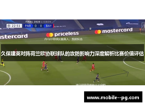 久保建英对阵荷兰欧协联球队的攻防影响力深度解析比赛价值评估 久保建英对阵荷兰欧协联球队的攻防影响力深度解析比赛价值评估