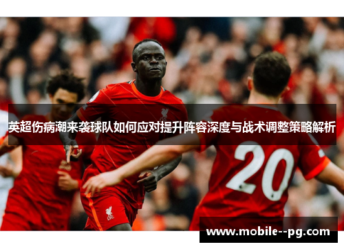 英超伤病潮来袭球队如何应对提升阵容深度与战术调整策略解析