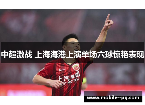 中超激战 上海海港上演单场六球惊艳表现