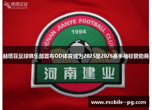 赫塔菲足球俱乐部宣布OD体育成为2025至2026赛季袖标赞助商