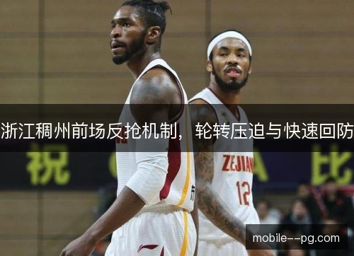 浙江稠州前场反抢机制,轮转压迫与快速回防 浙江稠州前场反抢机制,轮转压迫与快速回防